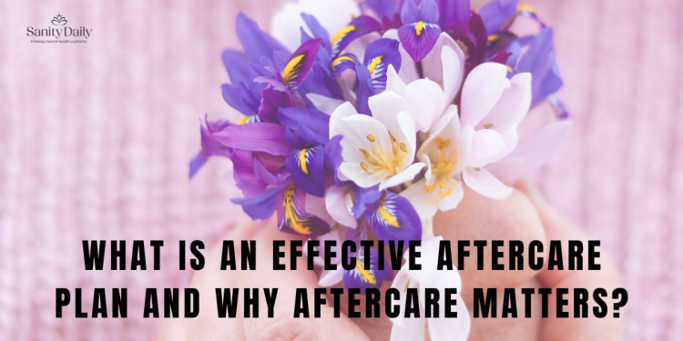 What Is An Effective Aftercare Plan And Why Aftercare Matters?